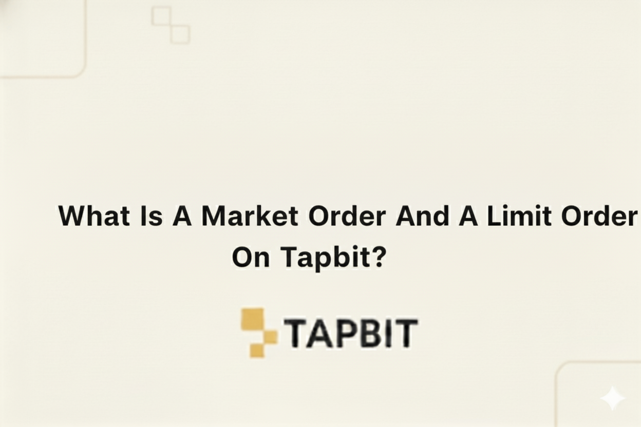 What Is A Market Order And A Limit Order On Tapbit?