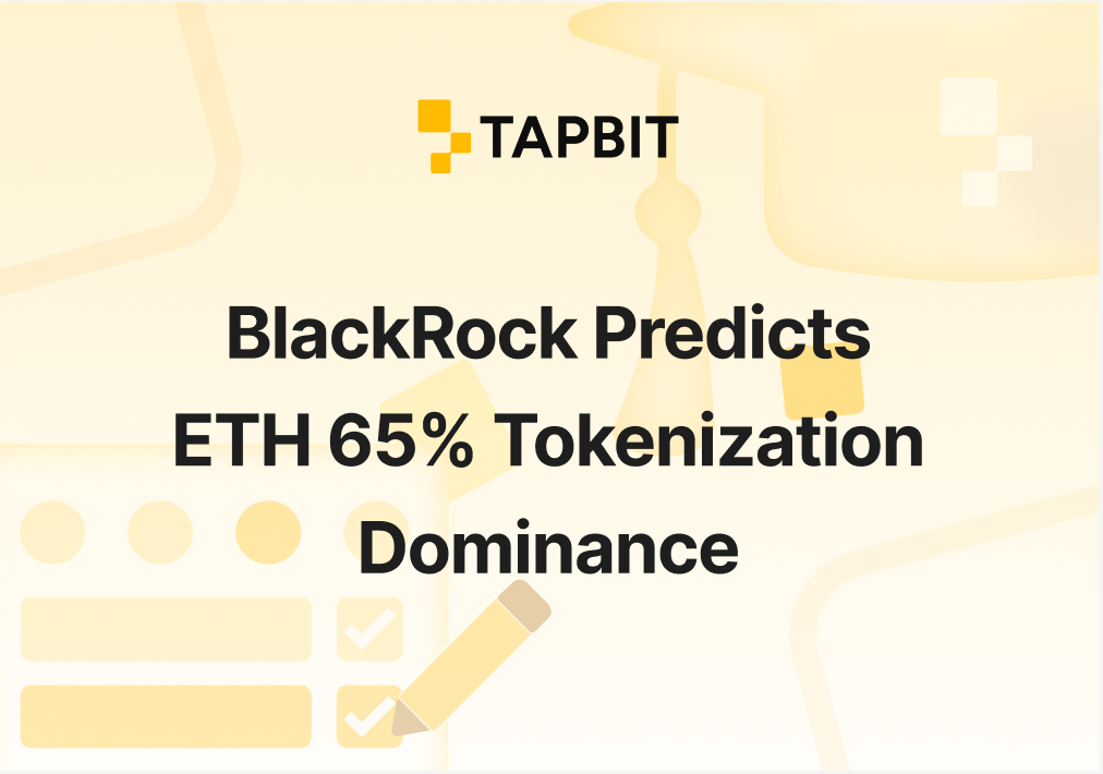 BlackRock Predicts ETH 65% Tokenization Dominance in 2026: Tapbit Trading Strategies