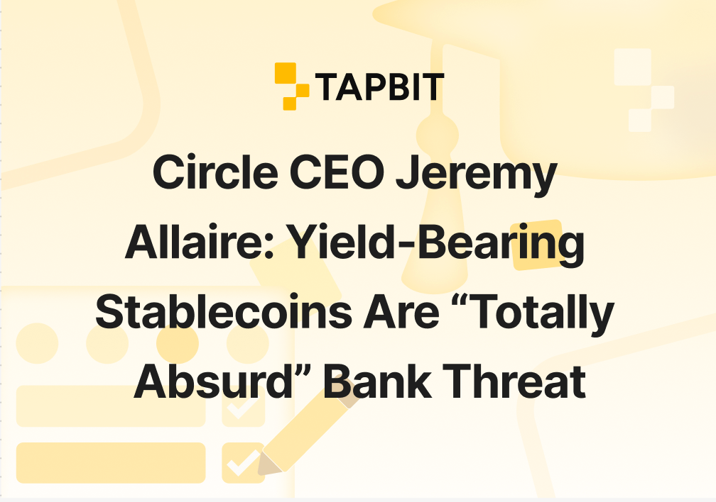 Circle CEO Jeremy Allaire: Yield-Bearing Stablecoins Are “Totally Absurd” Bank Threat – 2026 Outlook
